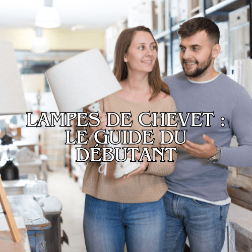 Lampes de Chevet : le Guide du Débutant